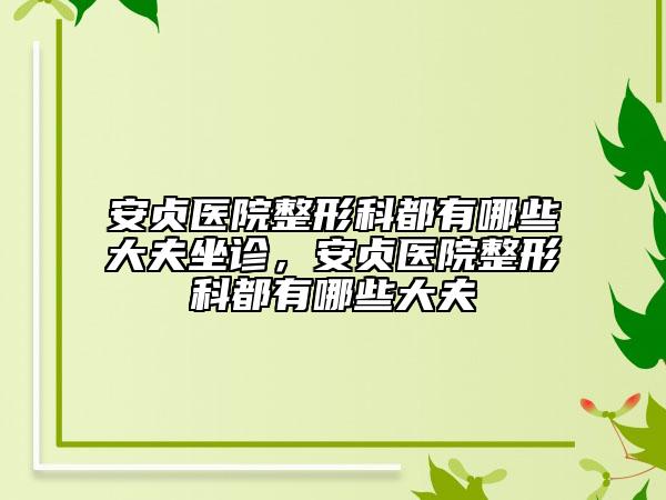 安貞醫(yī)院整形科都有哪些大夫坐診，安貞醫(yī)院整形科都有哪些大夫