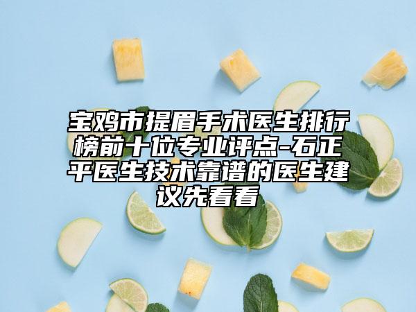 寶雞市提眉手術(shù)醫(yī)生排行榜前十位專(zhuān)業(yè)評(píng)點(diǎn)-石正平醫(yī)生技術(shù)靠譜的醫(yī)生建議先看看