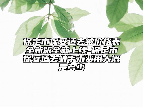 保定市保妥適去皺價格表全新版全新上線-保定市保妥適去皺手術(shù)費用大概是多少