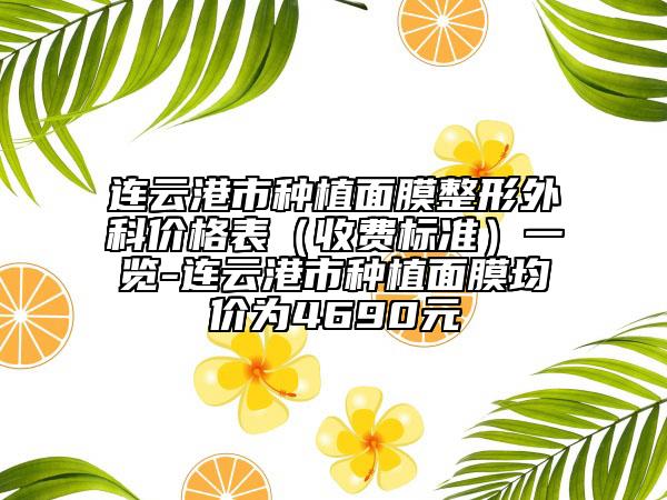 連云港市種植面膜整形外科價格表（收費標準）一覽-連云港市種植面膜均價為4690元