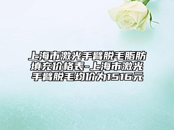 上海市激光手臂脫毛脂肪填充價格表-上海市激光手臂脫毛均價為1516元