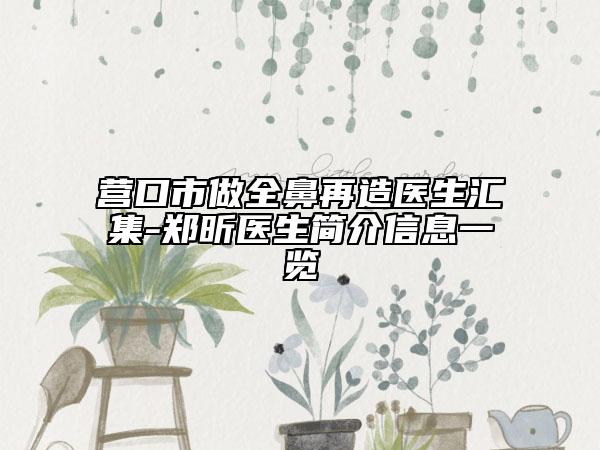 營口市做全鼻再造醫(yī)生匯集-鄭昕醫(yī)生簡介信息一覽