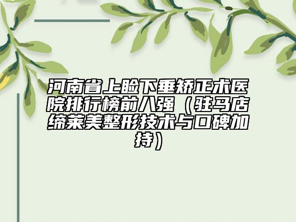 河南省上瞼下垂矯正術醫(yī)院排行榜前八強（駐馬店締萊美整形技術與口碑加持）