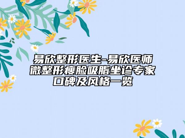 易欣整形醫(yī)生-易欣醫(yī)師微整形瘦臉吸脂坐診專家口碑及風(fēng)格一覽
