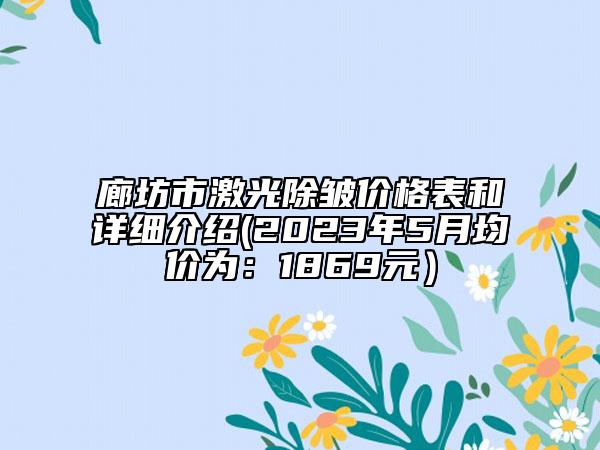 廊坊市激光除皺價格表和詳細(xì)介紹(2023年5月均價為：1869元）