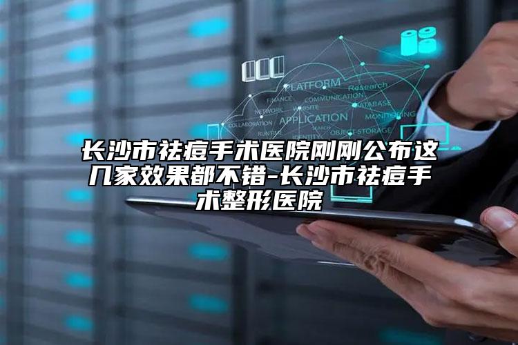 長(zhǎng)沙市祛痘手術(shù)醫(yī)院剛剛公布這幾家效果都不錯(cuò)-長(zhǎng)沙市祛痘手術(shù)整形醫(yī)院