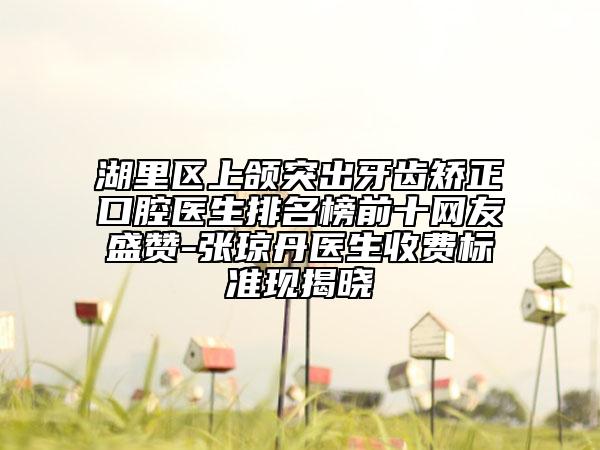湖里區(qū)上頜突出牙齒矯正口腔醫(yī)生排名榜前十網(wǎng)友盛贊-張瓊丹醫(yī)生收費(fèi)標(biāo)準(zhǔn)現(xiàn)揭曉