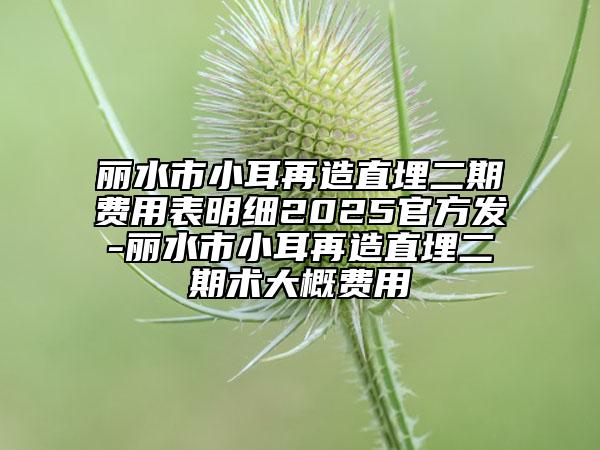 麗水市小耳再造直埋二期費用表明細2025官方發(fā)-麗水市小耳再造直埋二期術(shù)大概費用