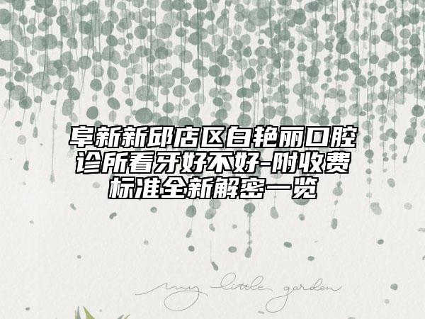 阜新新邱店區(qū)白艷麗口腔診所看牙好不好-附收費標(biāo)準(zhǔn)全新解密一覽
