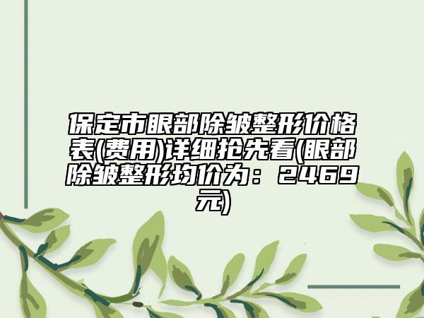 保定市眼部除皺整形價(jià)格表(費(fèi)用)詳細(xì)搶先看(眼部除皺整形均價(jià)為：2469元)