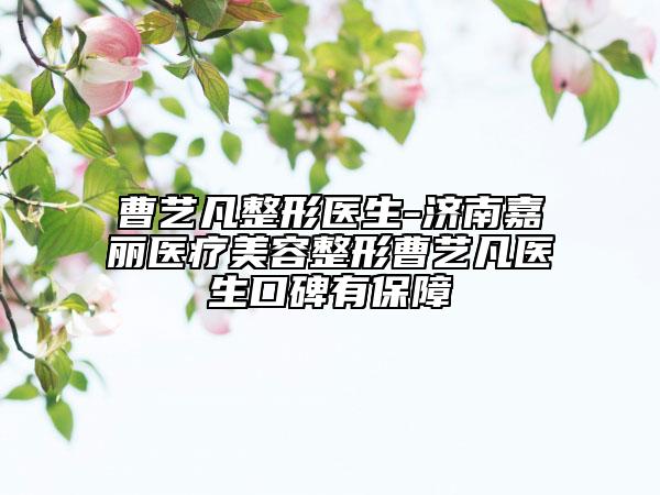 曹藝凡整形醫(yī)生-濟(jì)南嘉麗醫(yī)療美容整形曹藝凡醫(yī)生口碑有保障