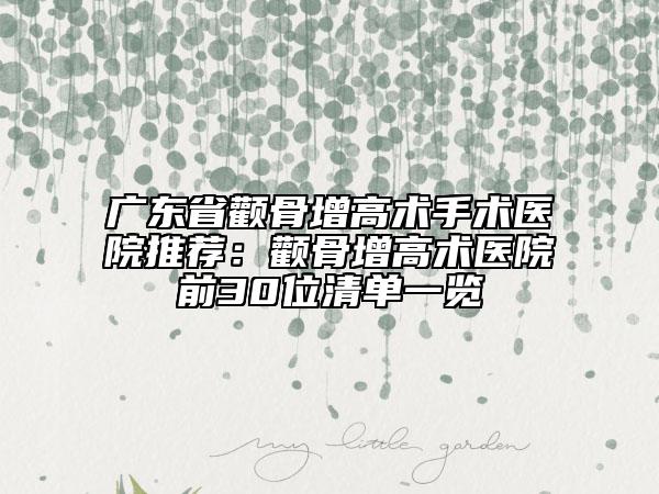 廣東省顴骨增高術手術醫(yī)院推薦：顴骨增高術醫(yī)院前30位清單一覽