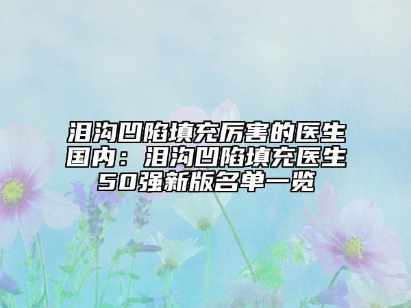 淚溝凹陷填充厲害的醫(yī)生國內：淚溝凹陷填充醫(yī)生50強新版名單一覽