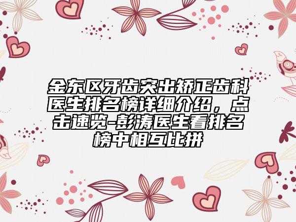 金東區(qū)牙齒突出矯正齒科醫(yī)生排名榜詳細介紹,點擊速覽-彭濤醫(yī)生看排名榜中相互比拼