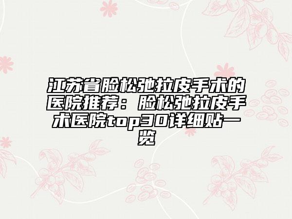 江蘇省臉?biāo)沙诶な中g(shù)的醫(yī)院推薦：臉?biāo)沙诶な中g(shù)醫(yī)院top30詳細(xì)貼一覽