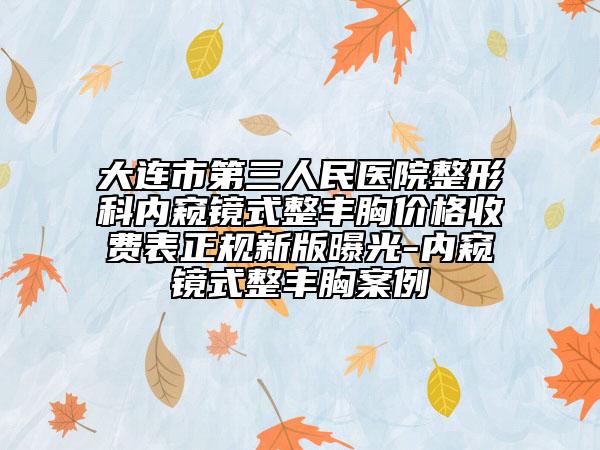 大連市第三人民醫(yī)院整形科內(nèi)窺鏡式整豐胸價(jià)格收費(fèi)表正規(guī)新版曝光-內(nèi)窺鏡式整豐胸案例