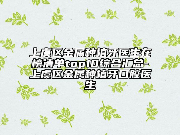上虞區(qū)金屬種植牙醫(yī)生在榜清單top10綜合匯總-上虞區(qū)金屬種植牙口腔醫(yī)生