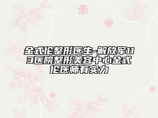 金式倫整形醫(yī)生-解放軍113醫(yī)院整形美容中心金式倫醫(yī)師有實(shí)力