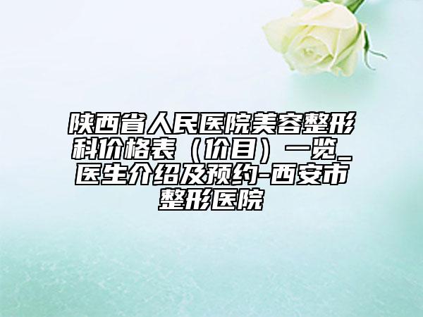 陜西省人民醫(yī)院美容整形科價格表（價目）一覽_醫(yī)生介紹及預(yù)約-西安市整形醫(yī)院