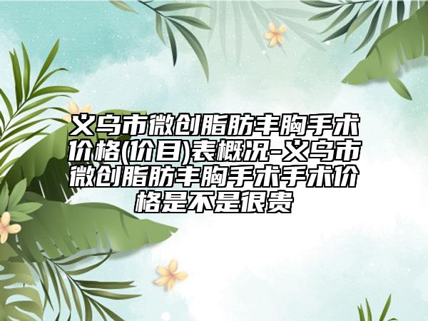 義烏市微創(chuàng)脂肪豐胸手術(shù)價(jià)格(價(jià)目)表概況-義烏市微創(chuàng)脂肪豐胸手術(shù)手術(shù)價(jià)格是不是很貴