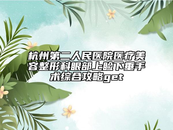 杭州第二人民醫(yī)院醫(yī)療美容整形科眼部上瞼下垂手術(shù)綜合攻略get