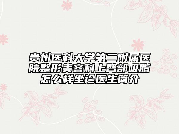 貴州醫(yī)科大學第二附屬醫(yī)院整形美容科上臂部吸脂怎么樣坐診醫(yī)生簡介