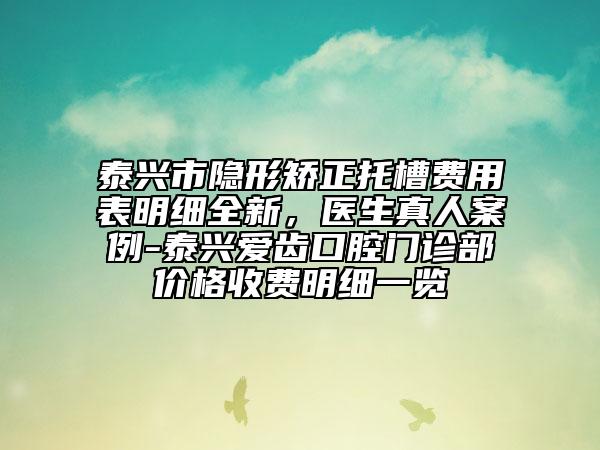 泰興市隱形矯正托槽費用表明細全新,醫(yī)生真人案例-泰興愛齒口腔門診部價格收費明細一覽