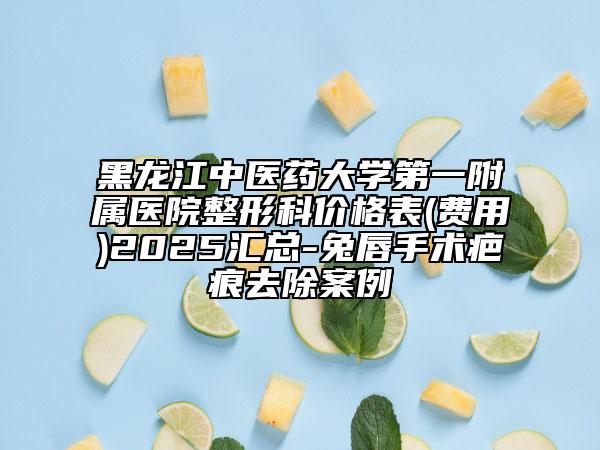 黑龍江中醫(yī)藥大學(xué)第一附屬醫(yī)院整形科價格表(費(fèi)用)2025匯總-兔唇手術(shù)疤痕去除案例