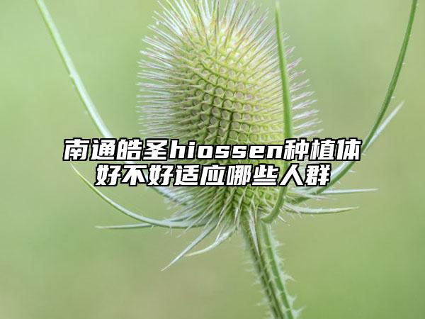 南通皓圣hiossen種植體好不好適應(yīng)哪些人群