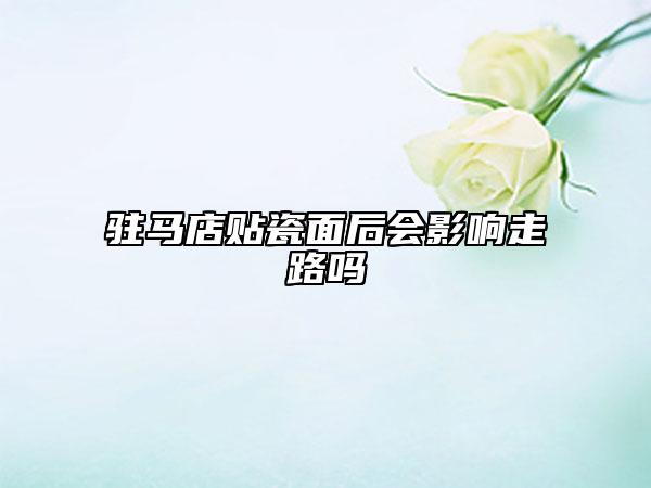 駐馬店貼瓷面后會(huì)影響走路嗎