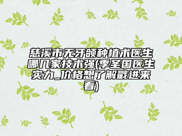 慈溪市無牙頜種植術(shù)醫(yī)生哪幾家技術(shù)強(qiáng)(季圣國醫(yī)生實(shí)力_價(jià)格想了解戳進(jìn)來看)