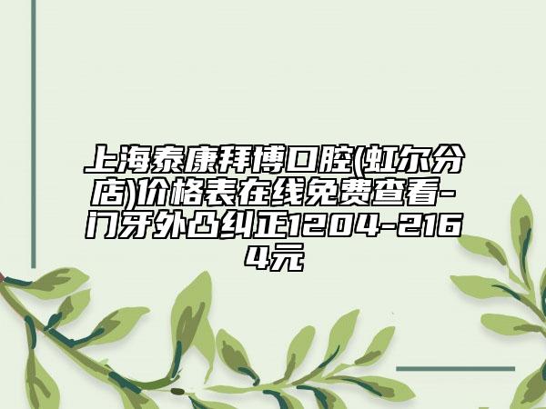 上海泰康拜博口腔(虹爾分店)價格表在線免費(fèi)查看-門牙外凸糾正1204-2164元