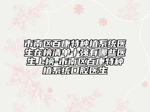 市南區(qū)百康特種植系統(tǒng)醫(yī)生在榜清單十強有哪些醫(yī)生上榜-市南區(qū)百康特種植系統(tǒng)口腔醫(yī)生