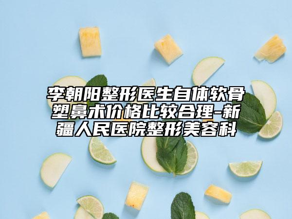 李朝陽整形醫(yī)生自體軟骨塑鼻術(shù)價格比較合理-新疆人民醫(yī)院整形美容科