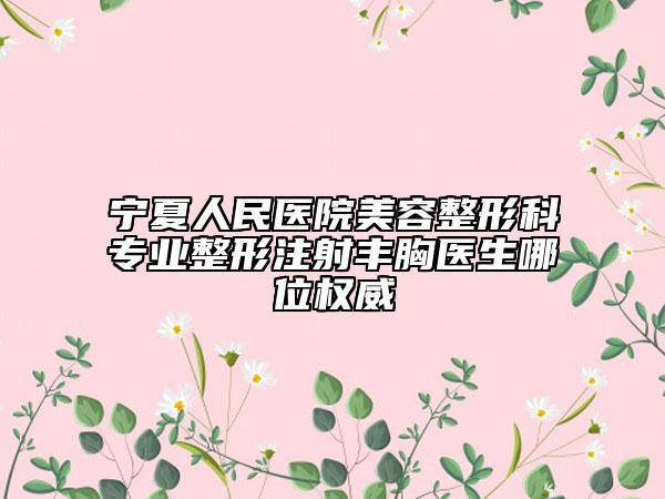 寧夏人民醫(yī)院美容整形科專業(yè)整形注射豐胸醫(yī)生哪位權(quán)威