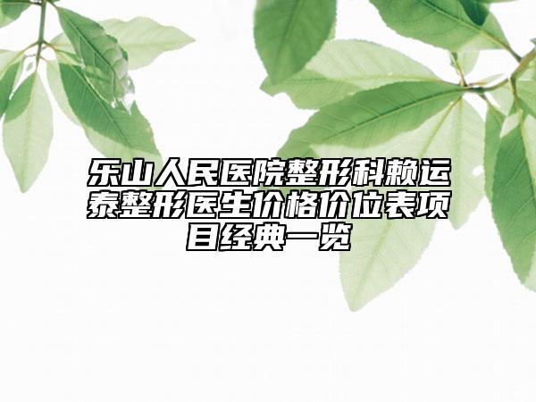樂山人民醫(yī)院整形科賴運泰整形醫(yī)生價格價位表項目經(jīng)典一覽