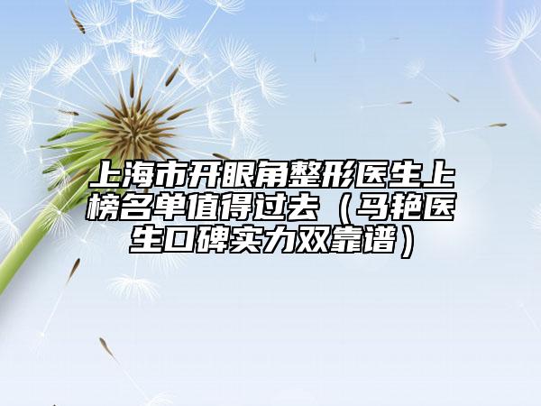上海市開眼角整形醫(yī)生上榜名單值得過去(馬艷醫(yī)生口碑實力雙靠譜)