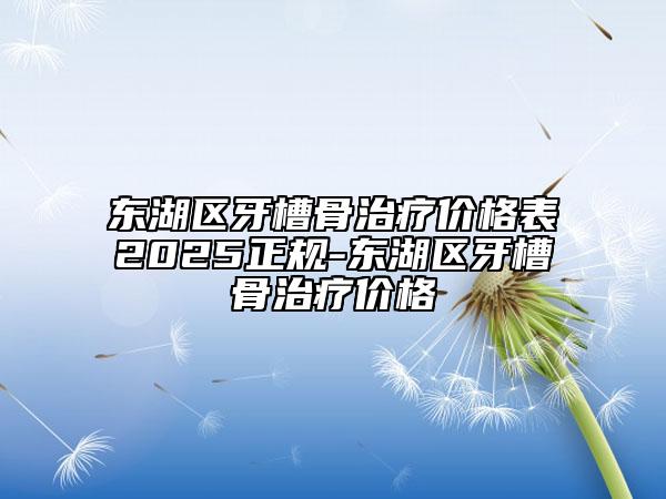 東湖區(qū)牙槽骨治療價格表2025正規(guī)-東湖區(qū)牙槽骨治療價格