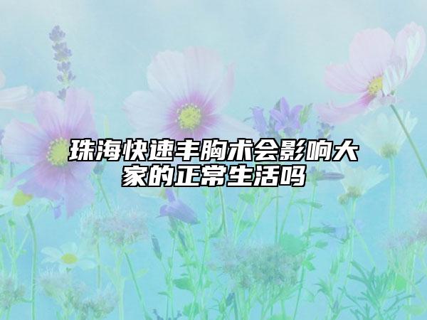 珠?？焖儇S胸術(shù)會(huì)影響大家的正常生活嗎