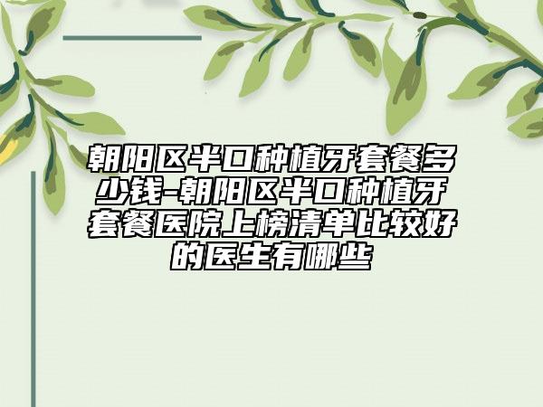 朝陽區(qū)半口種植牙套餐多少錢-朝陽區(qū)半口種植牙套餐醫(yī)院上榜清單比較好的醫(yī)生有哪些