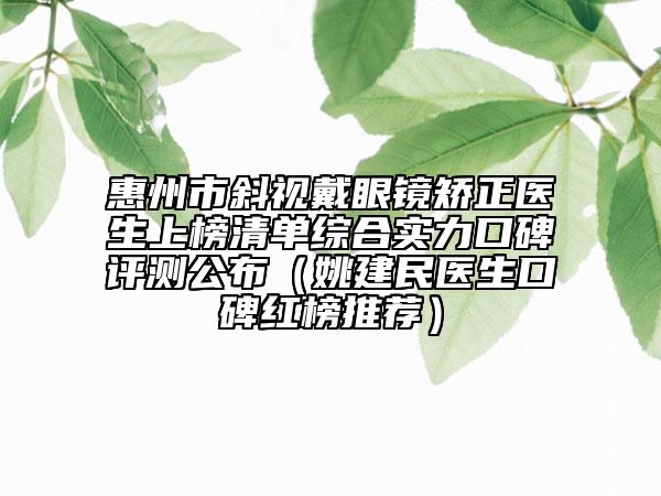 惠州市斜視戴眼鏡矯正醫(yī)生上榜清單綜合實力口碑評測公布（姚建民醫(yī)生口碑紅榜推薦）