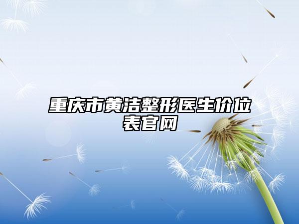 重慶市黃潔整形醫(yī)生價(jià)位表官網(wǎng)