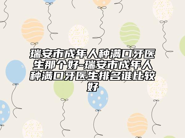瑞安市成年人種滿(mǎn)口牙醫(yī)生那個(gè)好-瑞安市成年人種滿(mǎn)口牙醫(yī)生排名誰(shuí)比較好