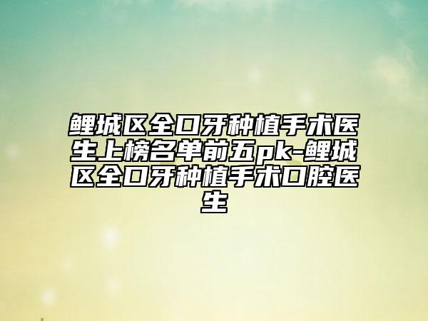 鯉城區(qū)全口牙種植手術(shù)醫(yī)生上榜名單前五pk-鯉城區(qū)全口牙種植手術(shù)口腔醫(yī)生