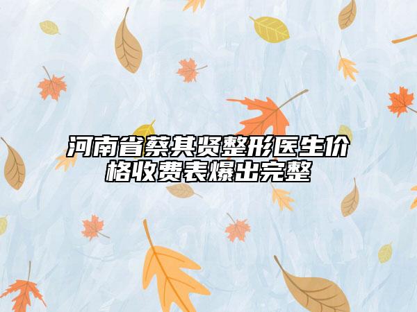 河南省蔡其賢整形醫(yī)生價(jià)格收費(fèi)表爆出完整