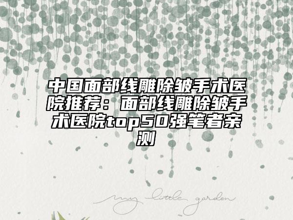 中國面部線雕除皺手術(shù)醫(yī)院推薦:面部線雕除皺手術(shù)醫(yī)院top50強(qiáng)筆者親測