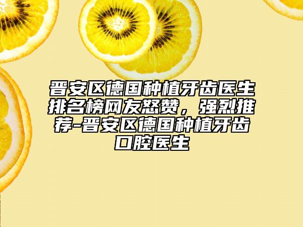 晉安區(qū)德國種植牙齒醫(yī)生排名榜網(wǎng)友怒贊,強(qiáng)烈推薦-晉安區(qū)德國種植牙齒口腔醫(yī)生