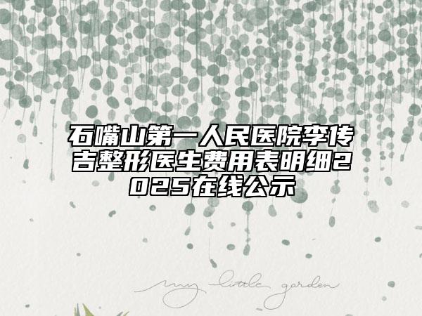 石嘴山第一人民醫(yī)院李傳吉整形醫(yī)生費用表明細2025在線公示