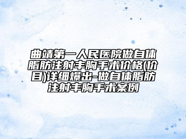 曲靖第一人民醫(yī)院做自體脂肪注射豐胸手術(shù)價格(價目)詳細爆出-做自體脂肪注射豐胸手術(shù)案例