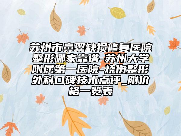 蘇州市鼻翼缺損修復(fù)醫(yī)院整形哪家靠譜-蘇州大學(xué)附屬第一醫(yī)院-燒傷整形外科口碑技術(shù)點評_附價格一覽表
